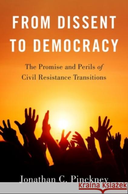 From Dissent to Democracy: The Promise and Perils of Civil Resistance Transitions Jonathan C. Pinckney 9780190097318 Oxford University Press, USA - książka