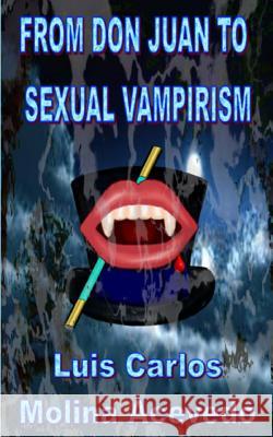 From Don Juan to Sexual Vampirism Luis Carlos Molin 9781517114909 Createspace - książka