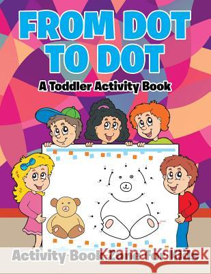 From Dot to Dot: A Toddler Activity Book Activity Book Zone for Kids 9781683761044 Activity Book Zone for Kids - książka