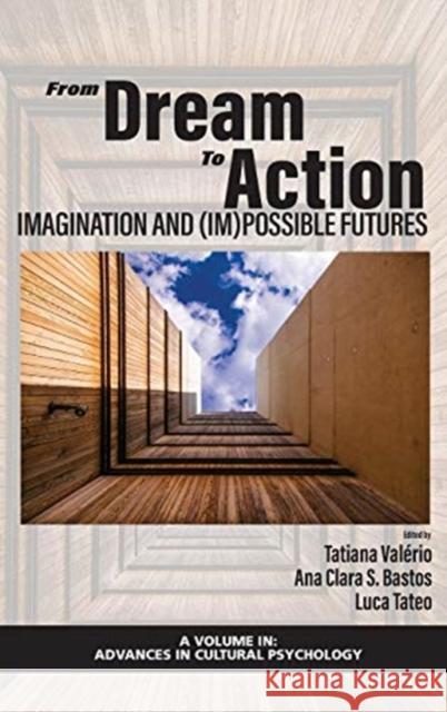 From Dream to Action: Imagination and (Im)Possible Futures Val Ana Clara S. Bastos Luca Tateo 9781648022807 Information Age Publishing - książka