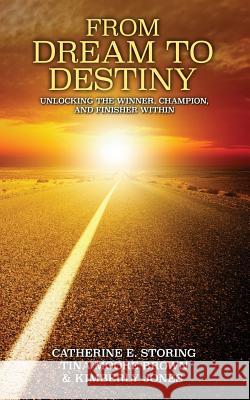 From Dream to Destiny: Unlocking the Winner, the Champion, and Finisher Within Catherine E. Storing Tina Moore Brown Kimberly Jones 9781542489645 Createspace Independent Publishing Platform - książka