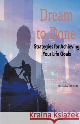 From Dream to Done Dilbagh Singh   9798223331650 Dilbagh Singh - książka