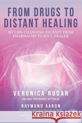 From Drugs to Distant Healing: My Life-Changing Journey From Pharmacist to Soul Healer Raymond Aaron Loral Langemeier Veronica Rudan 9781772773569 1-1-1 Publishing - książka