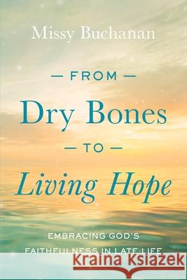 From Dry Bones to Living Hope: Embracing God's Faithfulness in Late Life Missy Buchanan 9780835819763 Upper Room Books - książka