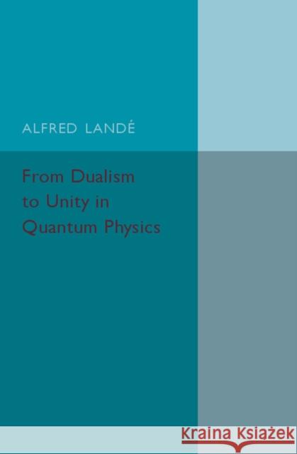 From Dualism to Unity in Quantum Physics Alfred Lande 9781316509760 Cambridge University Press - książka