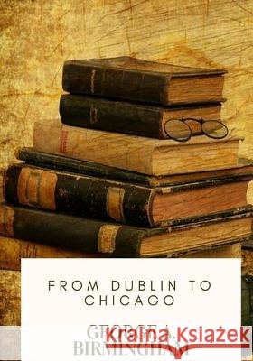 From Dublin to Chicago George A. Birmingham 9781717517807 Createspace Independent Publishing Platform - książka