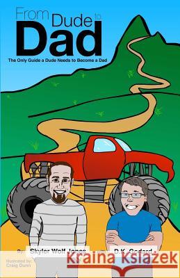 From Dude to Dad: The Only Guide a Dude Needs to Become a Dad Skyler Wolf Jones Craig Dunn D. K. Godard 9781490447261 Createspace - książka