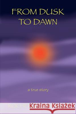 From Dusk to Dawn: a true story Holt, Rochelle Lynn 9780595430994 iUniverse - książka