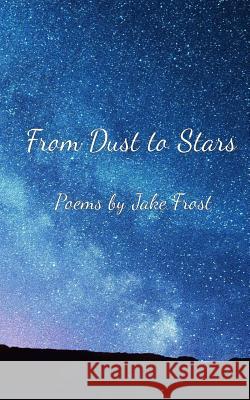 From Dust to Stars: Poems by Jake Frost Jake Frost 9781725939257 Createspace Independent Publishing Platform - książka