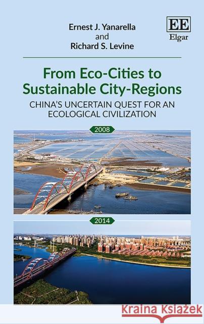 From Eco-Cities to Sustainable City-Regions: China's Uncertain Quest for an Ecological Civilization Ernest J. Yanarella Richard S. Levine  9781839102776 Edward Elgar Publishing Ltd - książka