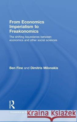 From Economics Imperialism to Freakonomics : The Shifting Boundaries between Economics and other Social Sciences Fine Ben                                 Ben Fine 9780415423243 Routledge - książka