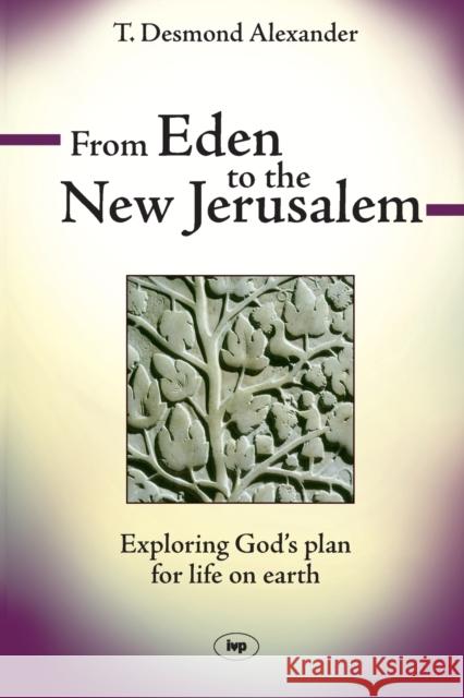 From Eden to the New Jerusalem: Exploring God's Plan For Life On Earth T. Desmond Alexander 9781844742851 INTER-VARSITY PRESS - książka