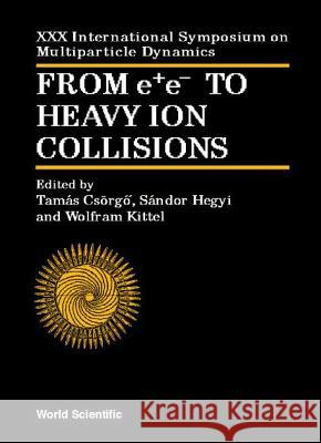 From E+e- To Heavy Ion Collisions - Proceedings of the XXX International Symposium on Multiparticle Dynamics T. Csorgo S. Hegyi W. Kittel 9789810246556 World Scientific Publishing Company - książka
