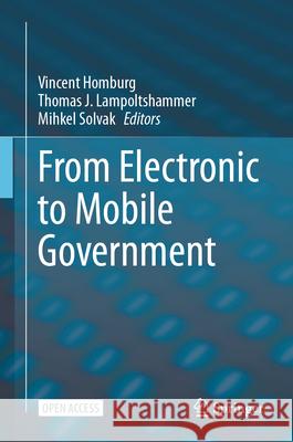 From Electronic to Mobile Government Vincent Homburg Thomas J. Lampoltshammer Mihkel Solvak 9783031644702 Springer - książka