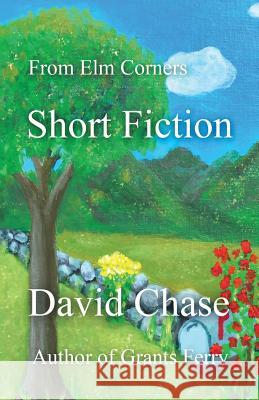 From Elm Corners: Short Fiction Chase, David 9781547293728 Createspace Independent Publishing Platform - książka