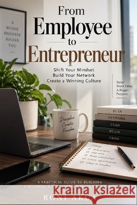 From Employee to Entrepreneur: Building the Mindset, Network, Team, and Culture to Win Across Generations Akua, Roni 9798172272615 Independently Published - książka