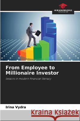 From Employee to Millionaire Investor Irina Vydra 9786205324196 Our Knowledge Publishing - książka