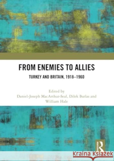 From Enemies to Allies: Turkey and Britain, 1918-1960 Daniel-Joseph Macarthur-Seal Dilek Barlas William Hale 9781032399546 Routledge - książka