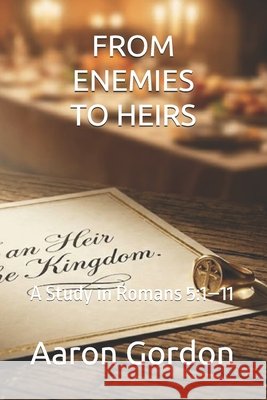 From Enemies to Heirs: A Study in Romans 5:1-11 Gordon, Aaron 9798196491504 Independently Published - książka