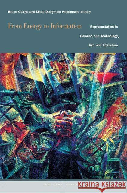 From Energy to Information: Representation in Science and Technology, Art, and Literature Clarke, Bruce 9780804742108 Stanford University Press - książka