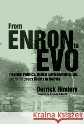From Enron to Evo : Pipeline Politics, Global Environmentalism, and Indigenous Rights in Bolivia Derrick Hindery Susanna B. Hecht 9780816502370 University of Arizona Press - książka