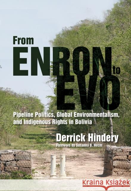 From Enron to Evo: Pipeline Politics, Global Environmentalism, and Indigenous Rights in Bolivia Derrick Hindery Susanna B. Hecht 9780816531400 University of Arizona Press - książka