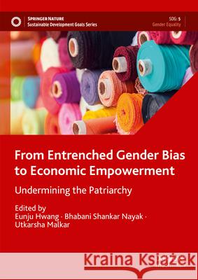 From Entrenched Gender Bias to Economic Empowerment: Undermining the Patriarchy Eunju Hwang Bhabani Shankar Nayak Utkarsha Malkar 9783031572111 Palgrave MacMillan - książka