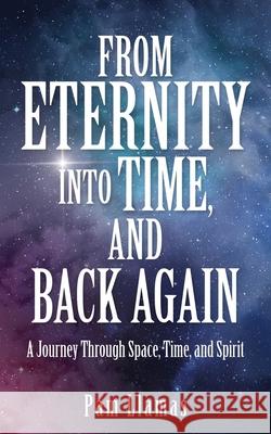 From Eternity into Time, and Back Again: A Journey Through Space, Time, and Spirit Pam Llamas 9781662817687 Xulon Press - książka