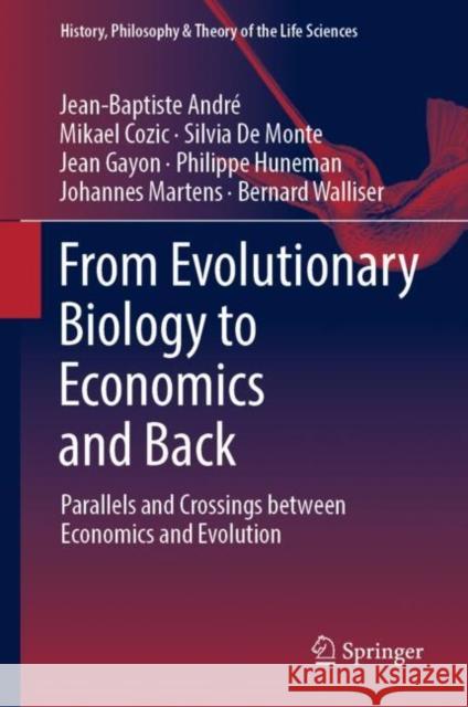 From Evolutionary Biology to Economics and Back: Parallels and Crossings between Economics and Evolution Jean-Baptiste Andr? Mikael Cozic Silvia d 9783031087899 Springer - książka