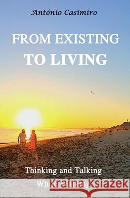 From Existing to Living: Thinking and Talking While Walking Antonio Casimiro 9781674843148 Independently Published - książka