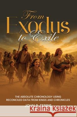 From Exodus to Exile: The Absolute Chronology Using Reconciled Data from Kings and Chronicles John Ferris 9781968809515 Book Publishing LLC - książka