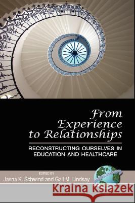 From Experience to Relationships: Reconstructing Ourselves in Education and Healthcare (Hc) Schwind, Jasna K. 9781593118952 Information Age Publishing - książka