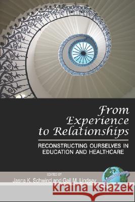 From Experience to Relationships: Reconstructing Ourselves in Education and Healthcare (PB) Schwind, Jasna K. 9781593118945 Information Age Publishing - książka