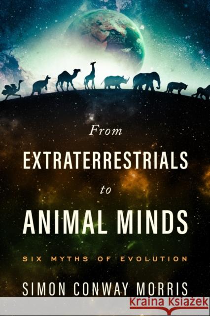 From Extraterrestrials to Animal Minds: Six Myths of Evolution Simon Conway Morris 9781599475288 Templeton Press - książka