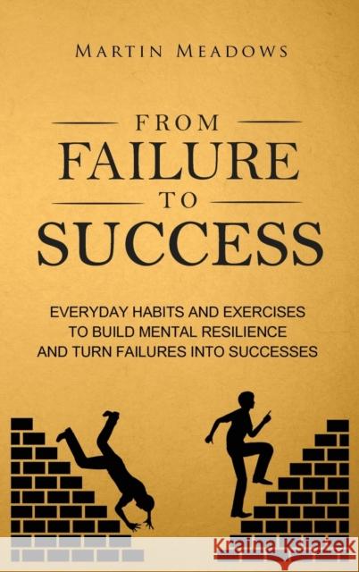 From Failure to Success: Everyday Habits and Exercises to Build Mental Resilience and Turn Failures Into Successes Martin Meadows 9788395252372 Meadows Publishing - książka