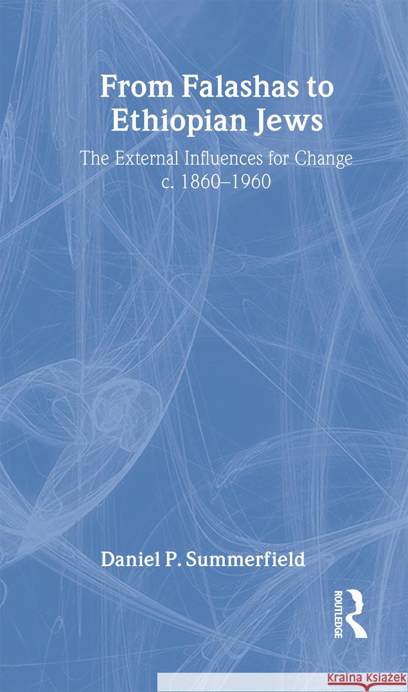 From Falashas to Ethiopian Jews: The External Influences for Change C. 1860-1960 Summerfield, Daniel 9780700712182 Taylor & Francis - książka