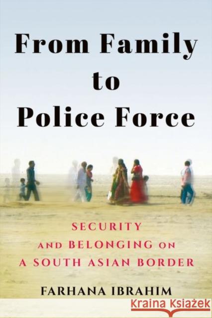 From Family to Police Force: Security and Belonging on a South Asian Border Farhana Ibrahim 9781501759536 Cornell University Press - książka