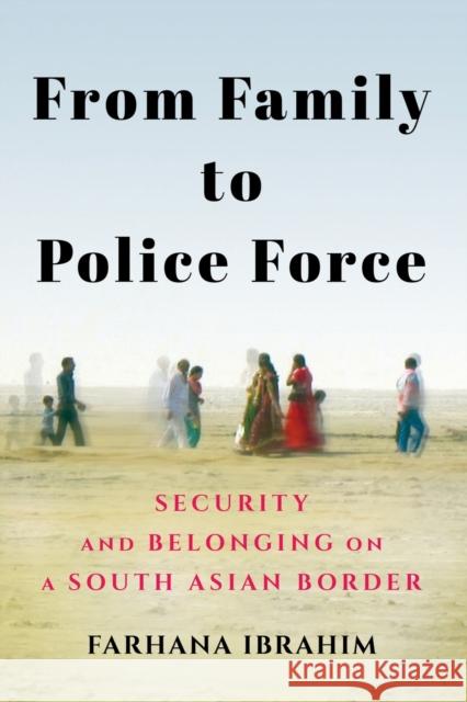 From Family to Police Force: Security and Belonging on a South Asian Border Farhana Ibrahim 9781501759543 Cornell University Press - książka