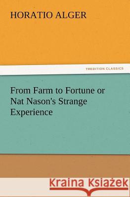 From Farm to Fortune or Nat Nason's Strange Experience Horatio Alger 9783847239932 Tredition Classics - książka