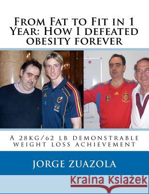 From Fat to Fit in 1 Year: How I defeated obesity forever: A 28 kg/62 lb demonstrable weight loss achievement Zuazola, Jorge 9781466377547 Createspace - książka