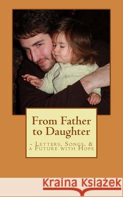 From Father to Daughter: - Letters, Songs and a Future with Hope Philip E. Lewis 9781516804191 Createspace - książka
