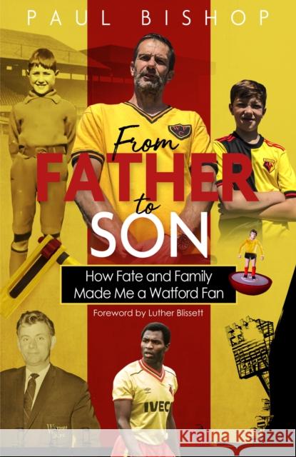 From Father to Son: How Fate and Family Made Me a Watford Fan Paul Bishop 9781785317606 Pitch Publishing Ltd - książka