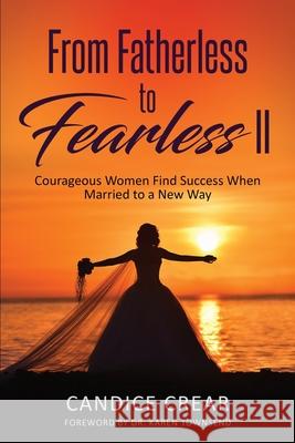 From Fatherless to Fearless II: Courageous Women Find Success When Married to New Way Candice Crear 9780998930664 Charismatic Publishing - książka