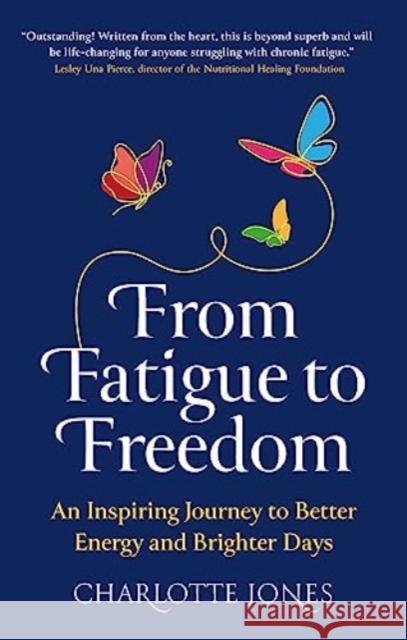 From Fatigue to Freedom: An inspiring journey to better energy and brighter days Charlotte Jones 9781915483126 Right Book Press - książka