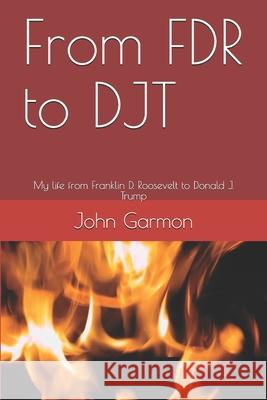 From FDR to DJT: My life from Franklin D. Roosevelt to Donald J. Trump John Garmon 9781674878966 Independently Published - książka