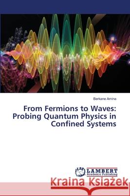 From Fermions to Waves: Probing Quantum Physics in Confined Systems Amina, Berkane 9786208455262 LAP Lambert Academic Publishing - książka