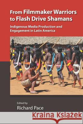 From Filmmaker Warriors to Flash Drive Shamans: Indigenous Media Production and Engagement in Latin America Richard Pace 9780826522115 Vanderbilt University Press - książka