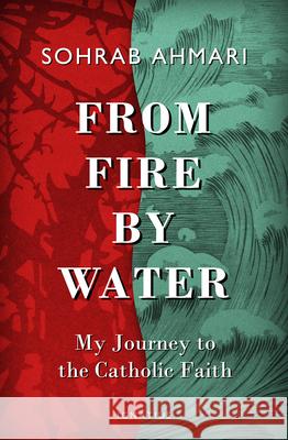 From Fire, by Water: My Journey to the Catholic Faith Sohrab Ahmari 9781621642022 Ignatius Press - książka