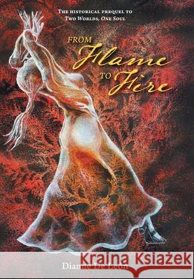From Flame To Fire: The Historical Prequel to Two Worlds, One Soul Dianne d Michelle Duronslet Andrea Monta?o 9781038361745 FriesenPress - książka