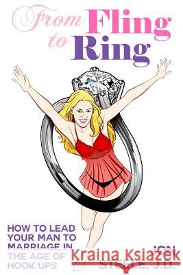 From Fling to Ring: How to Lead Your Man to Marriage in the Age of Hook-ups Jon Steel 9781644269060 Dorrance Publishing Co. - książka